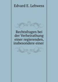 Rechtsfragen bei der Verheirathung einer regierenden, insbesondere einer .