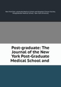 Post-graduate: The Journal of the New York Post-Graduate Medical School and .