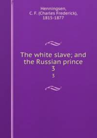 The white slave; and the Russian prince. 3