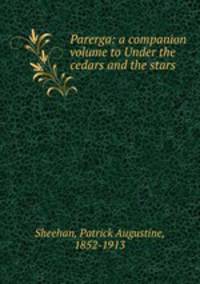 Parerga: a companion volume to Under the cedars and the stars