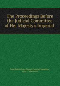 The Proceedings Before the Judicial Committee of Her Majesty