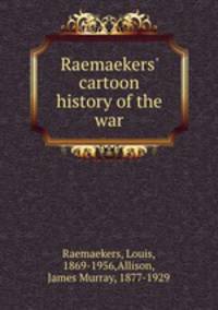 Raemaekers` cartoon history of the war