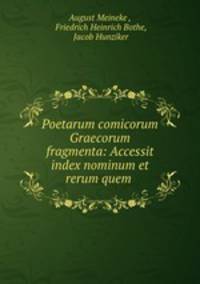 Poetarum comicorum Graecorum fragmenta: Accessit index nominum et rerum quem .