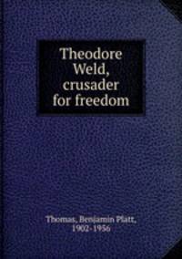 Theodore Weld, crusader for freedom