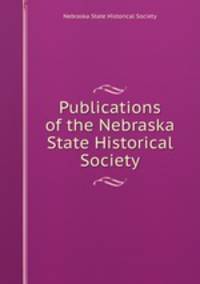 Publications of the Nebraska State Historical Society