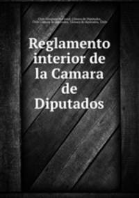 Reglamento interior de la Camara de Diputados.
