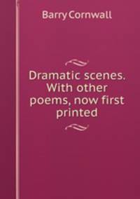 Dramatic scenes. With other poems, now first printed