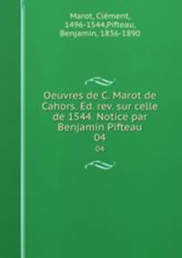 Oeuvres de C. Marot de Cahors. Ed. rev. sur celle de 1544. Notice par Benjamin Pifteau. 04