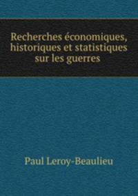 Recherches economiques, historiques et statistiques sur les guerres .