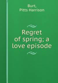Regret of spring; a love episode
