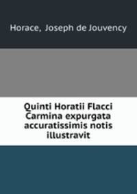 Quinti Horatii Flacci Carmina expurgata accuratissimis notis illustravit