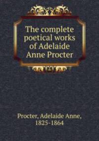 The complete poetical works of Adelaide Anne Procter