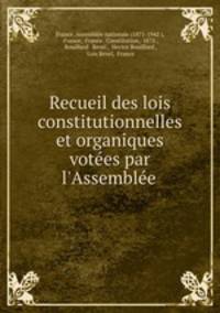 Recueil des lois constitutionnelles et organiques votees par l