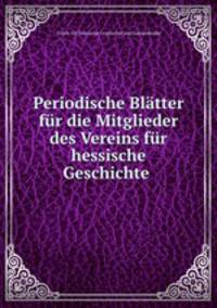 Periodische Blatter fur die Mitglieder des Vereins fur hessische Geschichte .