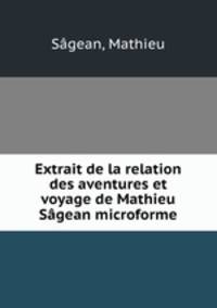 Extrait de la relation des aventures et voyage de Mathieu Sagean microforme