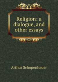 Religion: a dialogue, and other essays