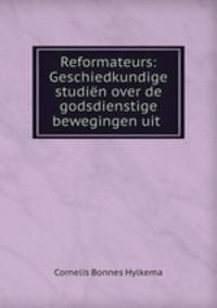 Reformateurs: Geschiedkundige studien over de godsdienstige bewegingen uit .