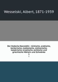 Der Hodscha Nasreddin : turkische, arabische, berberische, maltesische, sizilianische, kalabrische, kroatische, serbische und griechische Marlein und Schwanke