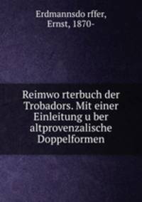Reimwo?rterbuch der Trobadors. Mit einer Einleitung u?ber altprovenzalische Doppelformen