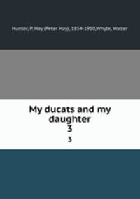 My ducats and my daughter. 3