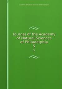 Journal of the Academy of Natural Sciences of Philadelphia. 5