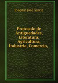 Protocolo de Antiguedades, Literatura, Agricultura, Industria, Comercio,&.