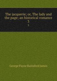 The jacquerie; or, The lady and the page; an historical romance. 3
