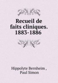 Recueil de faits cliniques. 1883-1886 .