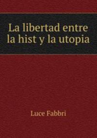 La libertad entre la hist y la utopia