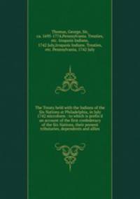 The Treaty held with the Indians of the Six Nations at Philadelphia, in July 1742 microform : to which is prefix