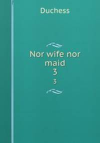 Nor wife nor maid. 3