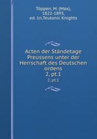 Acten der Stndetage Preussens unter der Herrschaft des Deutschen ordens. 2, pt.1