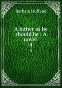 A father as he should be : A novel . 4