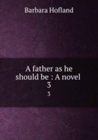 A father as he should be : A novel . 3