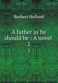 A father as he should be : A novel . 2