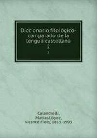 Diccionario filolgico-comparado de la lengua castellana. 2