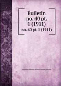 Bulletin. no. 40 pt. 1 (1911)