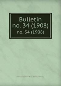 Bulletin. no. 34 (1908)
