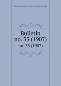 Bulletin. no. 33 (1907)