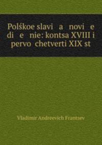 Polkoe slavi a novi e di e nie: kontsa XVIII i pervo chetverti XIX st.