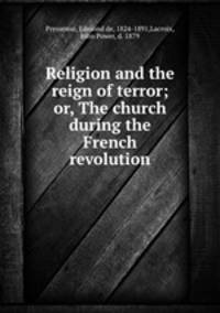 Religion and the reign of terror; or, The church during the French revolution