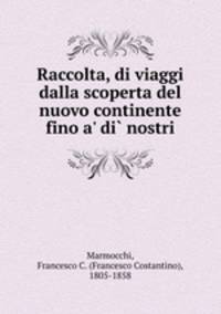 Raccolta, di viaggi dalla scoperta del nuovo continente fino a
