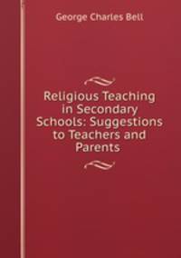 Religious Teaching in Secondary Schools: Suggestions to Teachers and Parents .