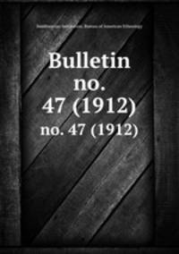 Bulletin. no. 47 (1912)