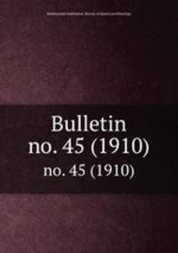 Bulletin. no. 45 (1910)