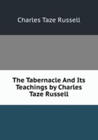 The Tabernacle And Its Teachings by Charles Taze Russell