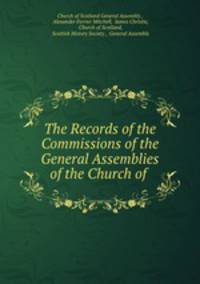 The Records of the Commissions of the General Assemblies of the Church of .
