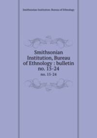 Smithsonian Institution, Bureau of Ethnology : bulletin. no. 15-24