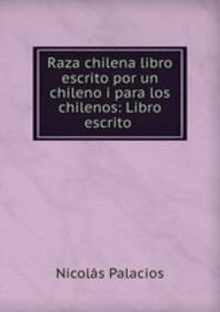Raza chilena libro escrito por un chileno i para los chilenos: Libro escrito .