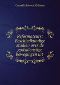Reformateurs: Beschiedkundige studien over de godsdienstige bewegingen uit .